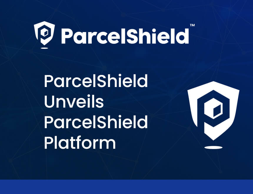 ParcelShield<sup>®</sup> Unveils ParcelShield Platform